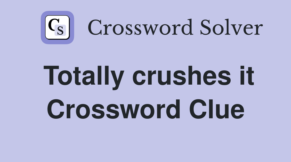 Totally crushes it Crossword Clue