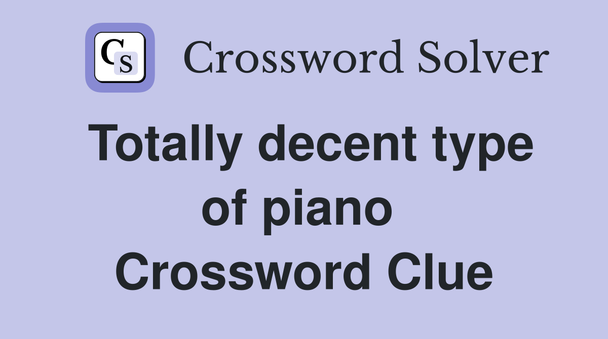Totally decent type of piano  Crossword Clue
