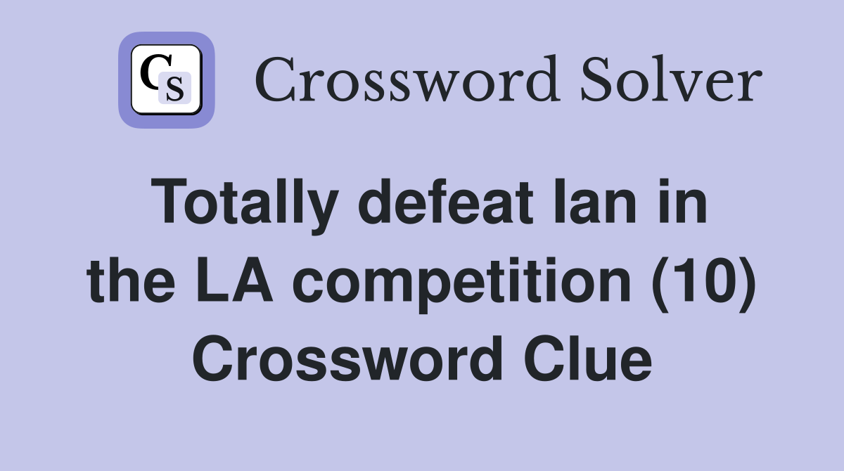 Totally defeat Ian in the LA competition (10) Crossword Clue
