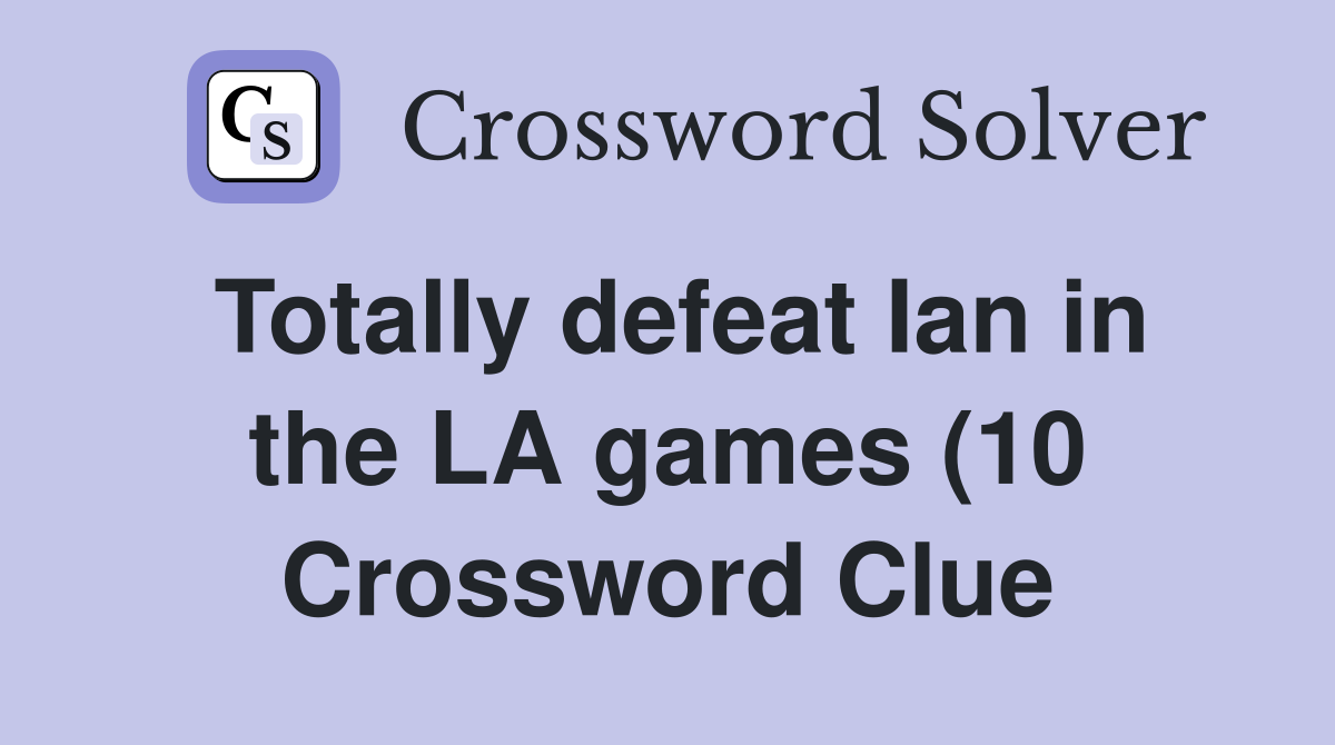 Totally defeat Ian in the LA games (10) Crossword Clue Answers Totally defeat Ian in the LA games (10) Crossword Clue Answers
