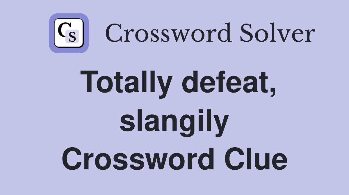 Totally defeat, slangily Crossword Clue