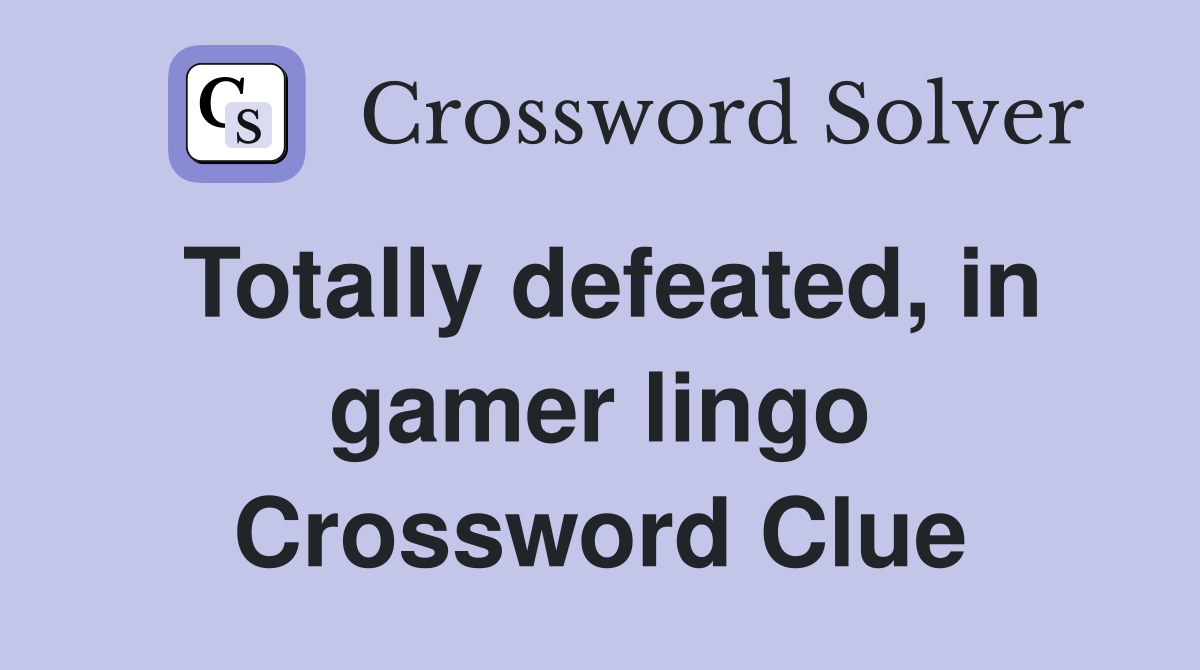 Totally defeated, in gamer lingo Crossword Clue