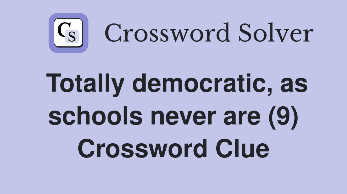 Totally democratic, as schools never are (9) Crossword Clue