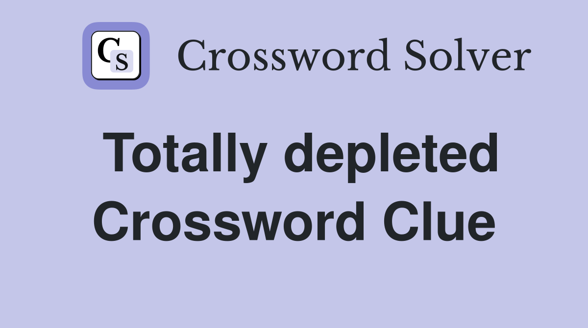 Totally depleted Crossword Clue