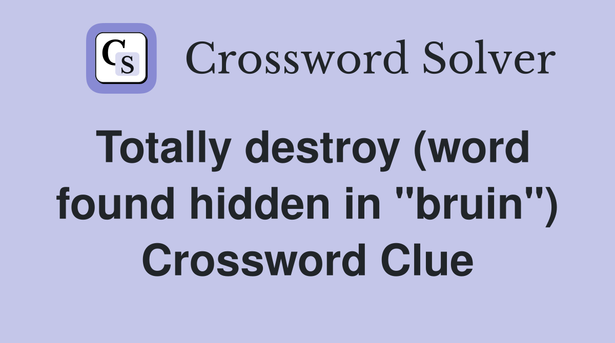 Totally destroy (word found hidden in "bruin") Crossword Clue