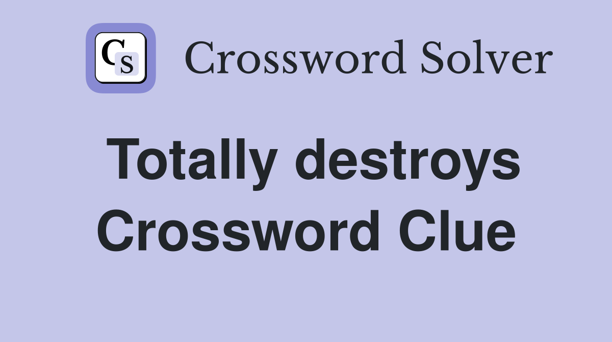 Totally destroys Crossword Clue