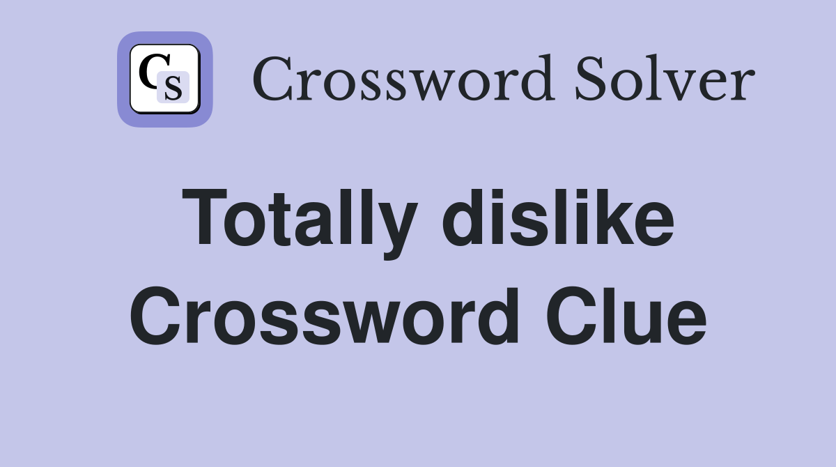 Totally dislike Crossword Clue