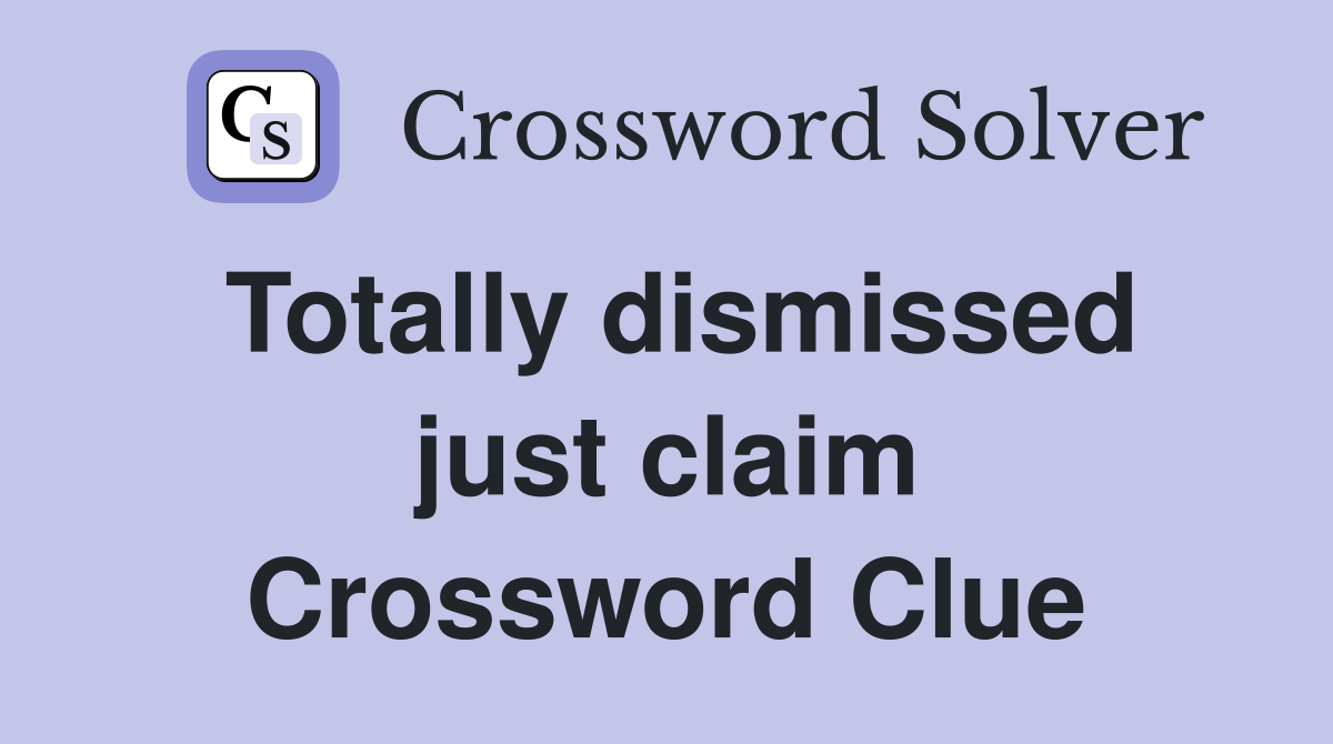 Totally dismissed just claim Crossword Clue
