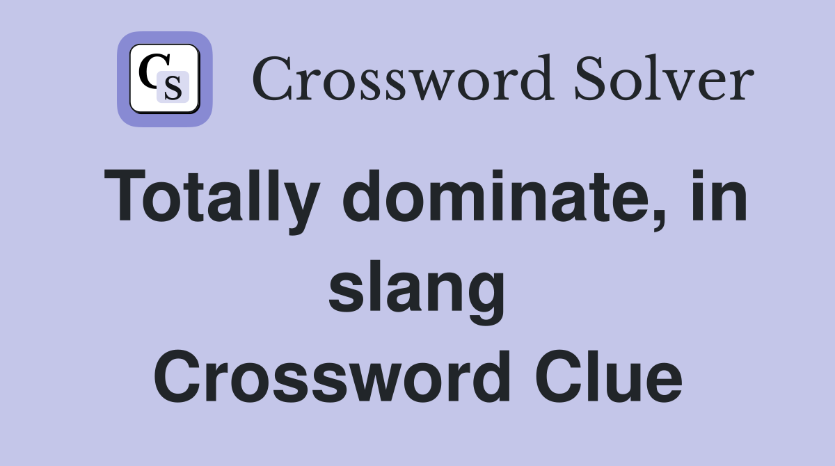 Totally dominate, in slang Crossword Clue