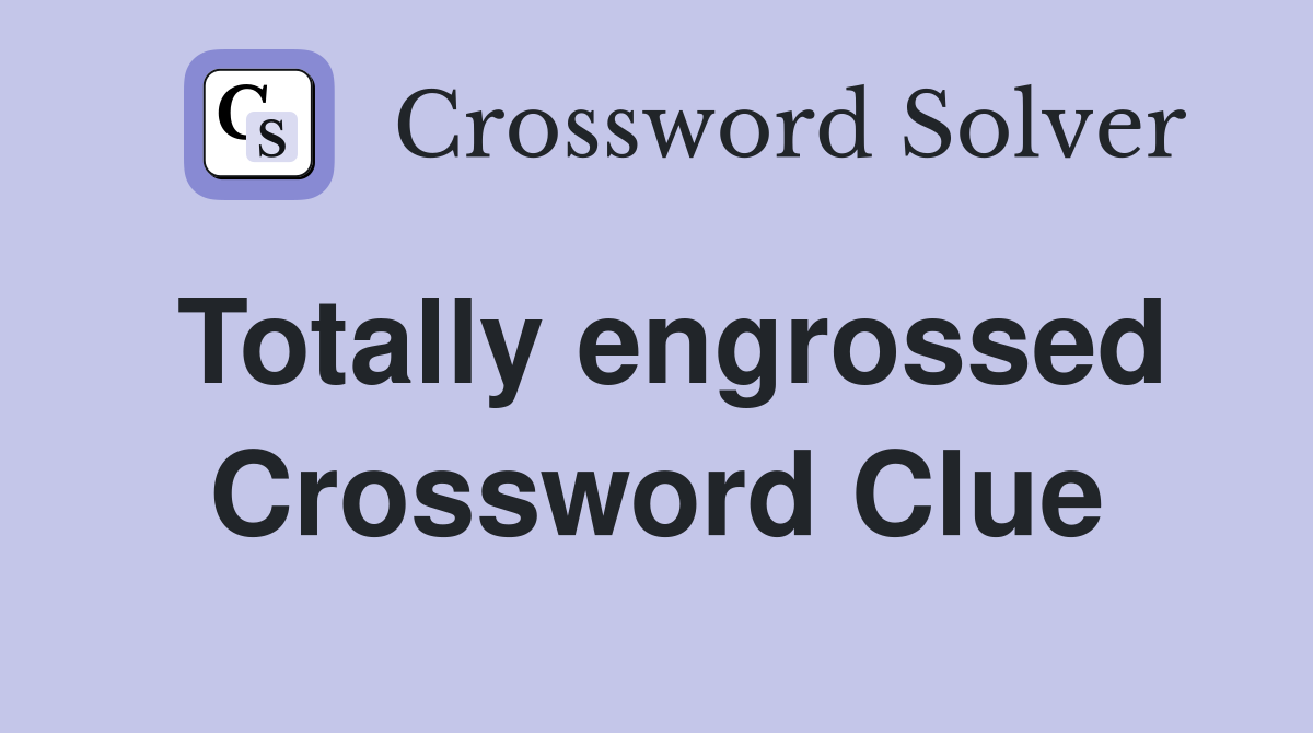 Totally engrossed Crossword Clue