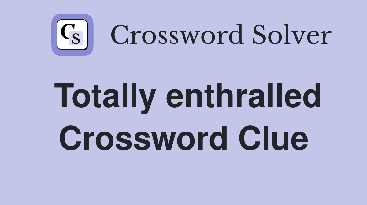 Totally enthralled Crossword Clue