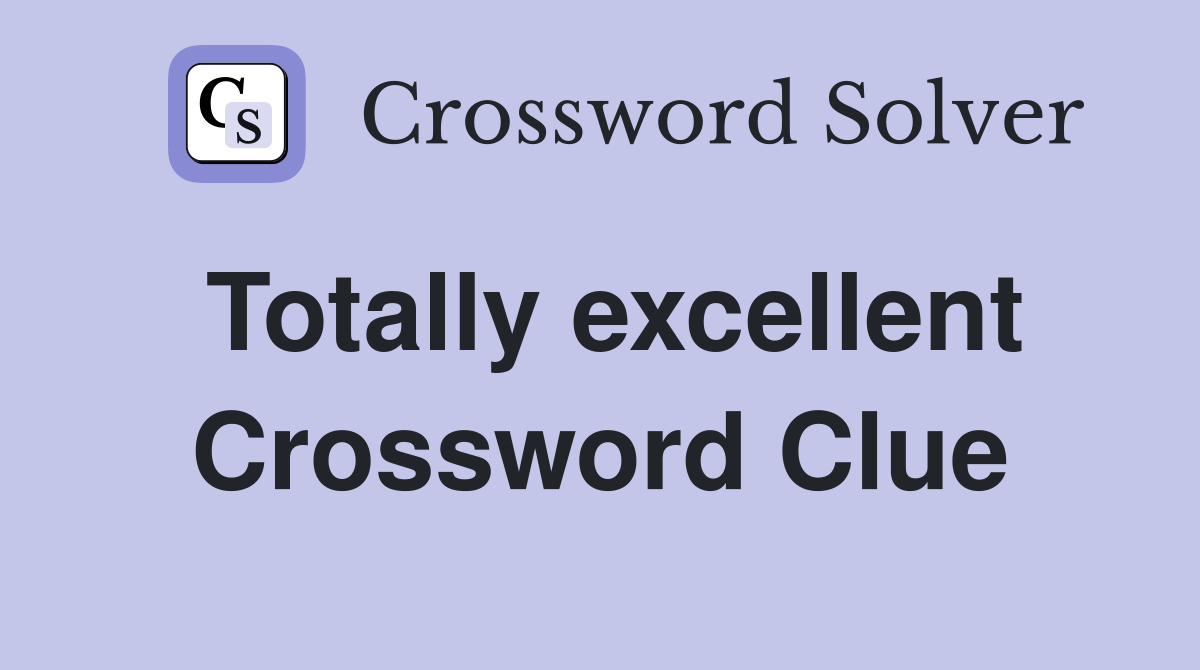 Totally excellent Crossword Clue