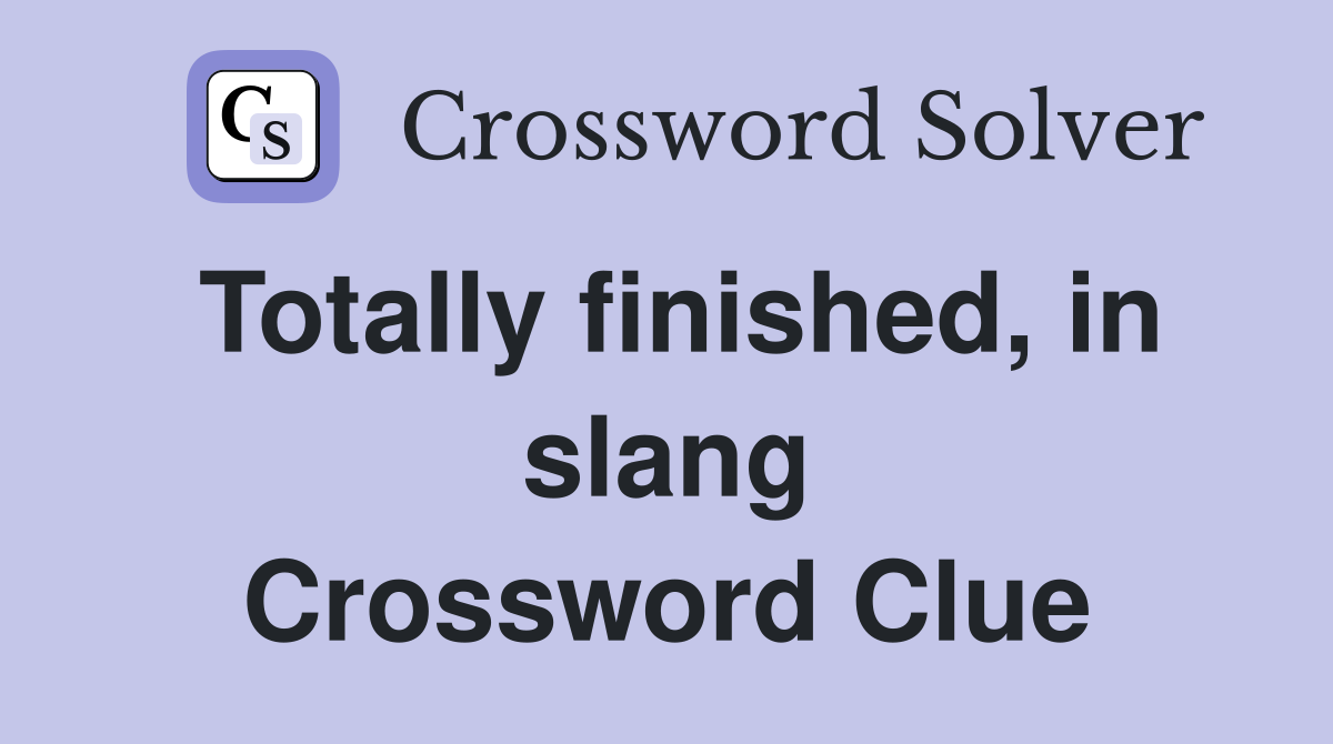 Totally finished, in slang Crossword Clue