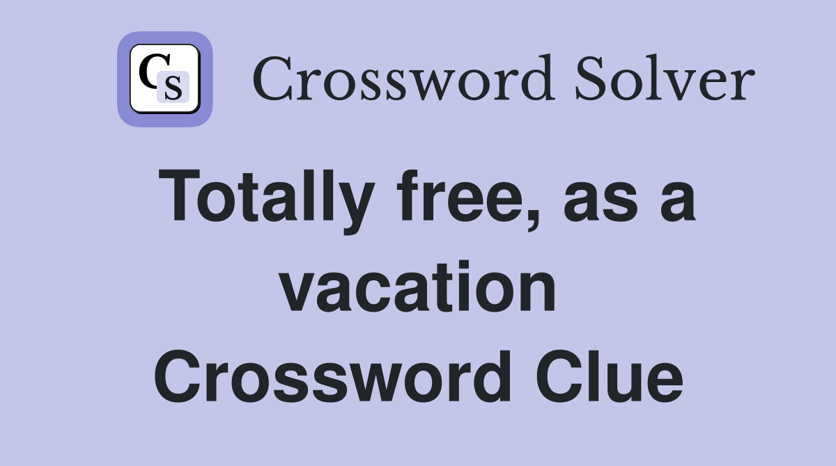 Totally free, as a vacation Crossword Clue