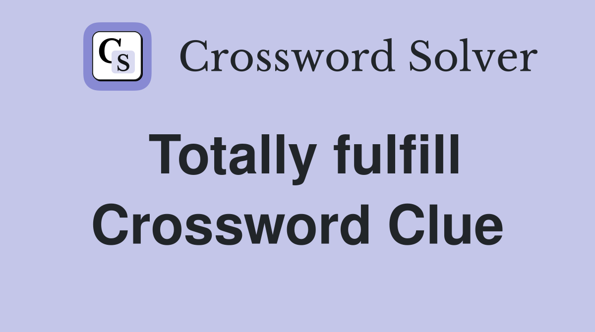 Totally fulfill Crossword Clue