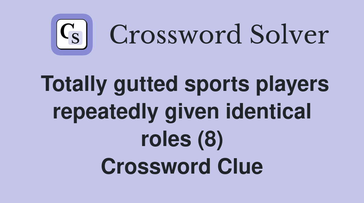 Totally gutted sports players repeatedly given identical roles (8) Crossword Clue