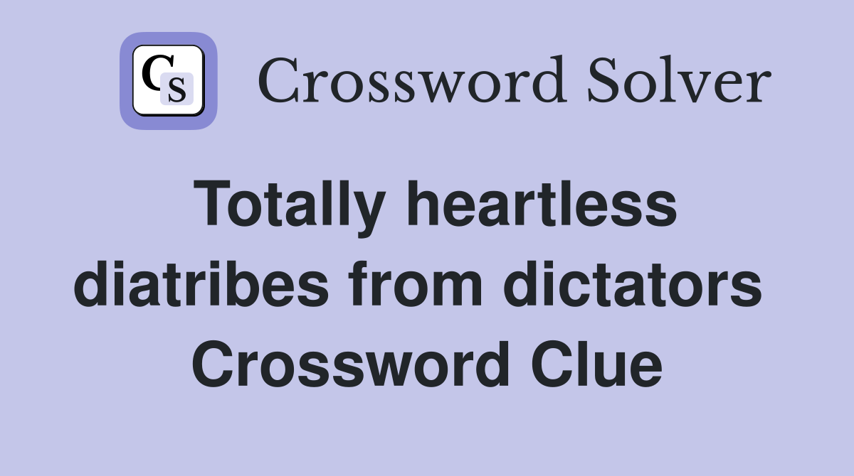 Totally heartless diatribes from dictators  Crossword Clue