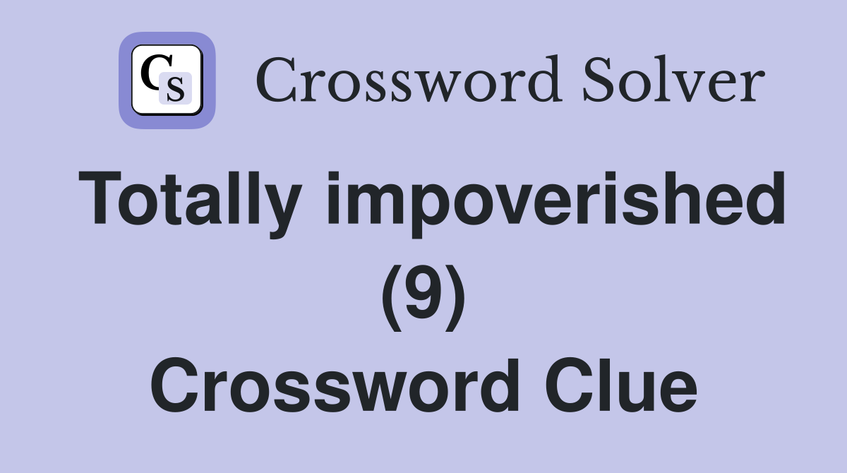Totally impoverished (9) Crossword Clue