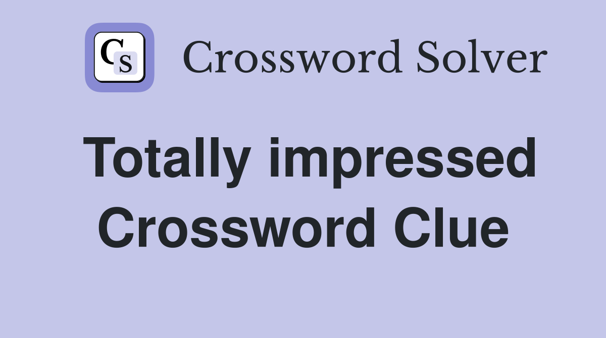 Totally impressed Crossword Clue
