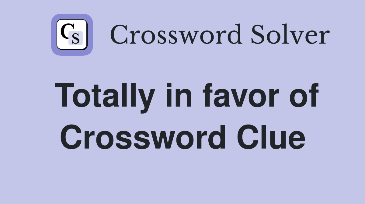 Totally in favor of Crossword Clue