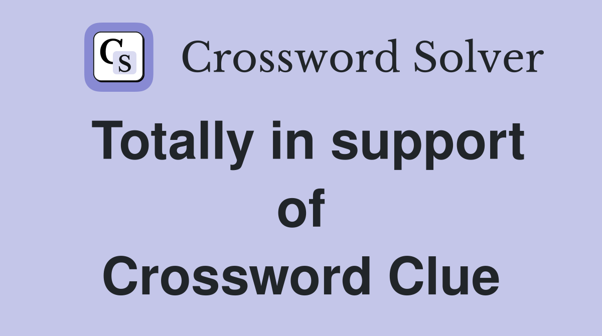 Totally in support of Crossword Clue