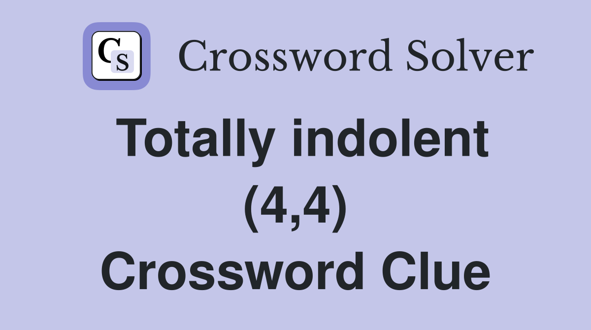 Totally indolent (4,4) Crossword Clue