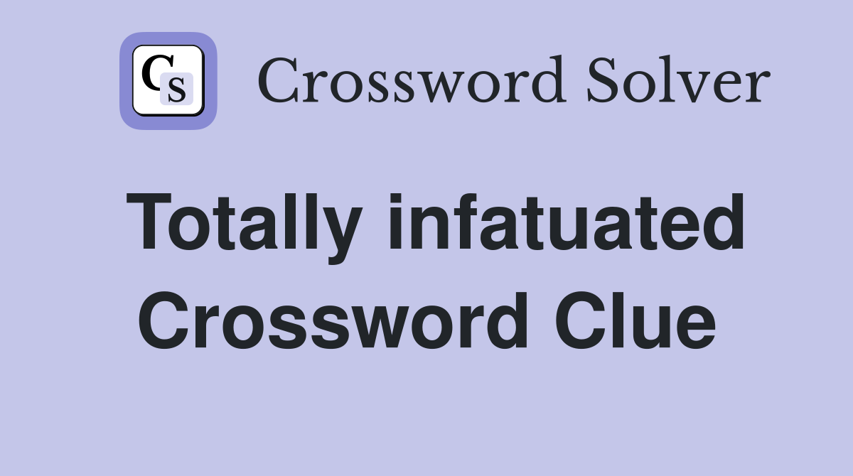 Totally infatuated Crossword Clue
