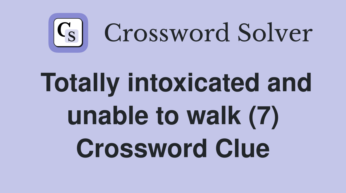 Totally intoxicated and unable to walk (7) Crossword Clue