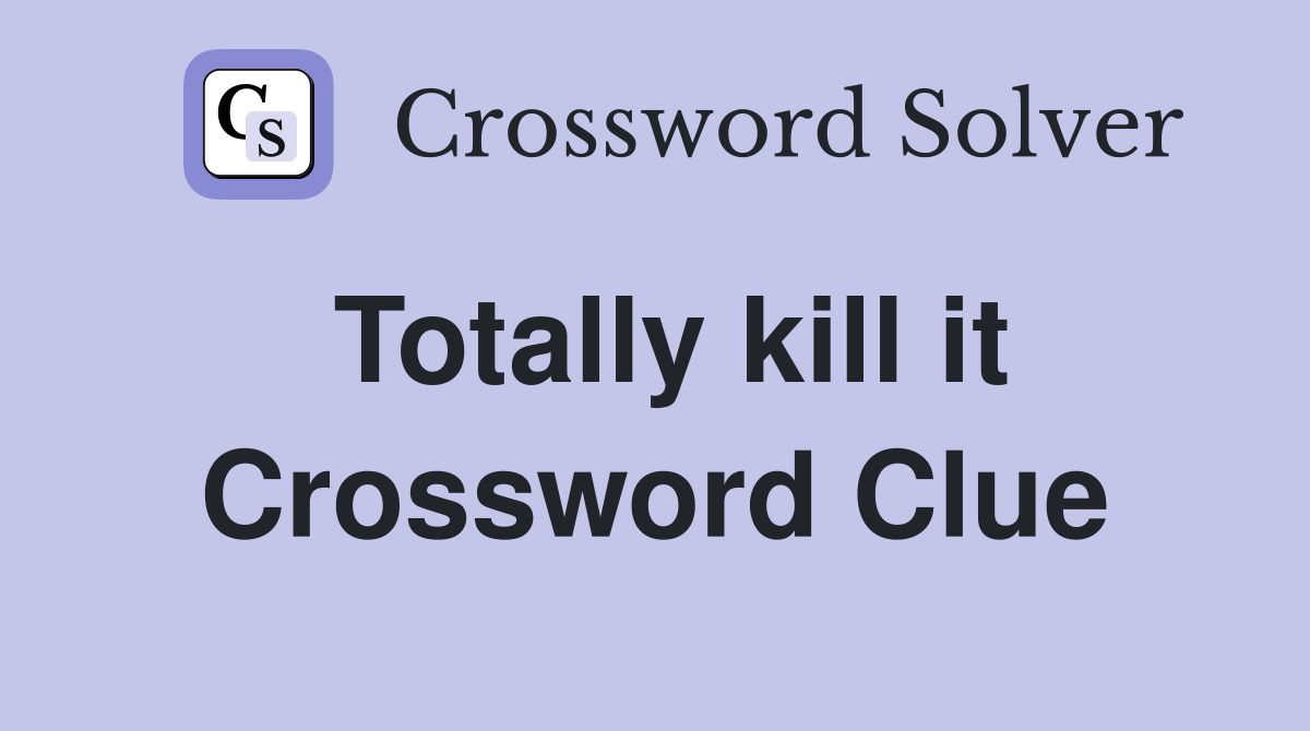 Totally kill it Crossword Clue