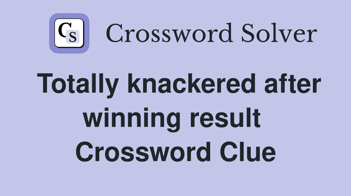 Totally knackered after winning result  Crossword Clue