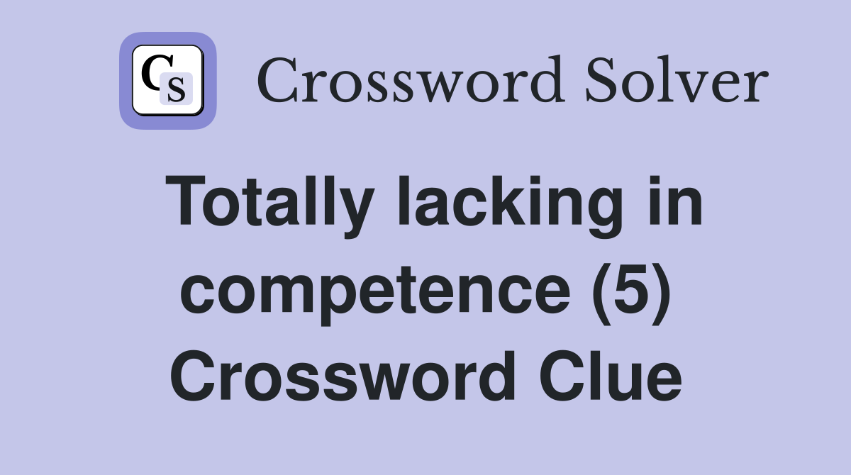 Totally lacking in competence (5) Crossword Clue