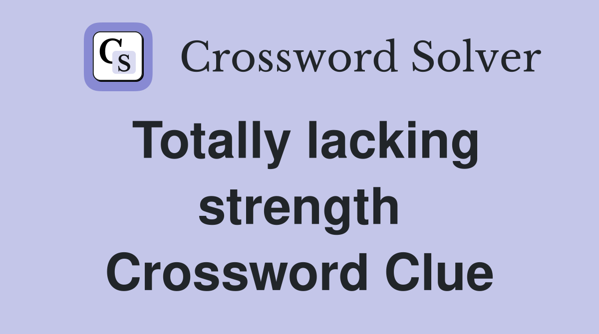 Totally lacking strength Crossword Clue