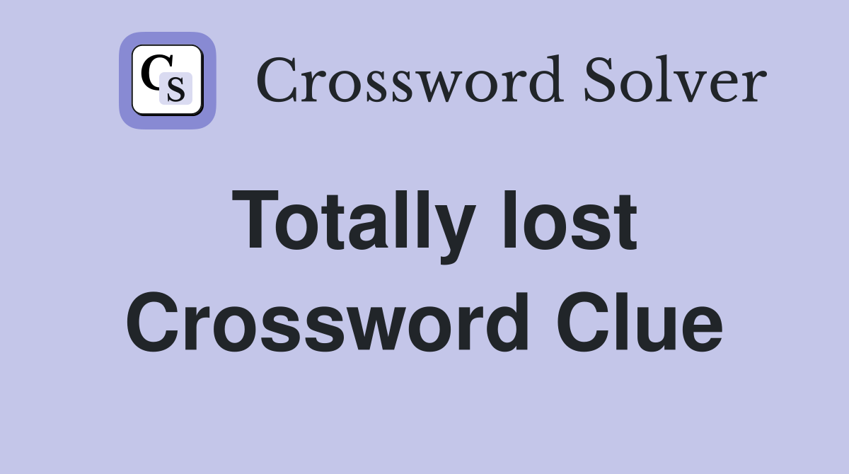 Totally lost Crossword Clue