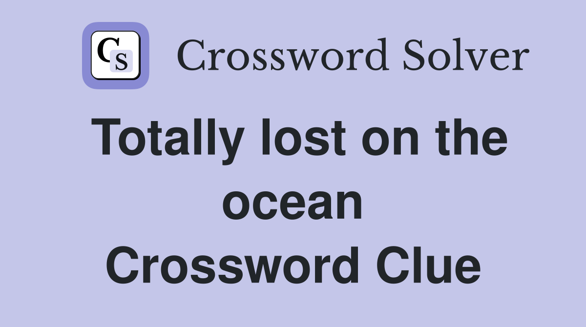 Totally lost on the ocean Crossword Clue