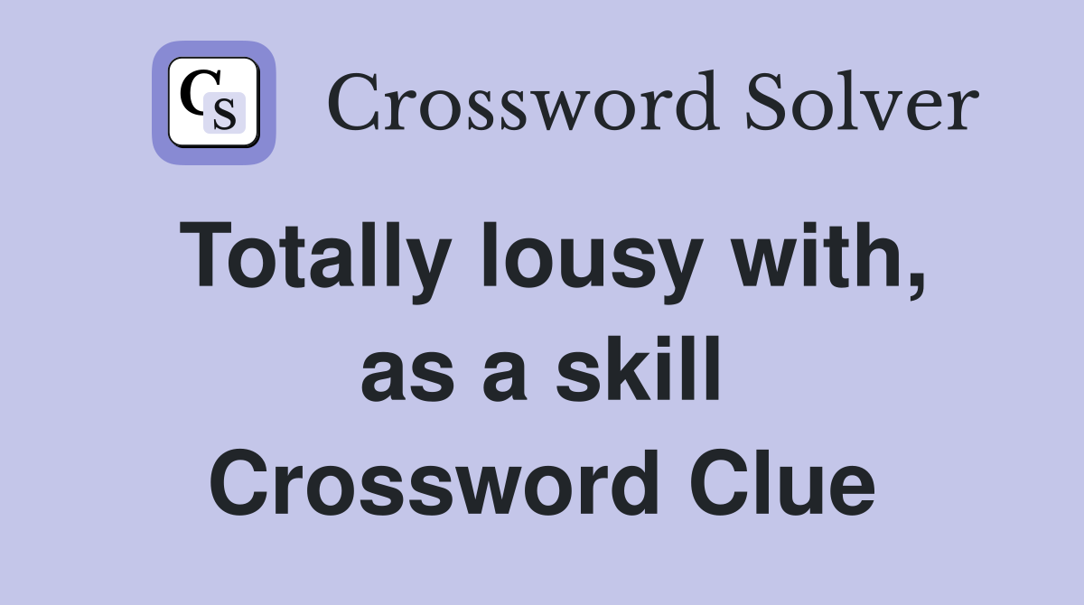 Totally lousy with, as a skill Crossword Clue