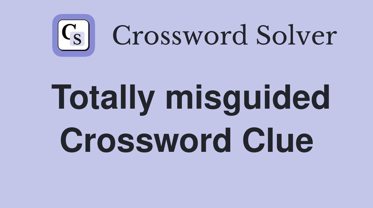 Totally misguided Crossword Clue