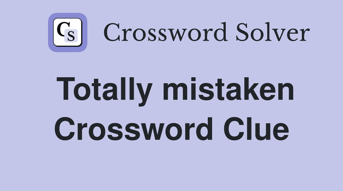 Totally mistaken Crossword Clue