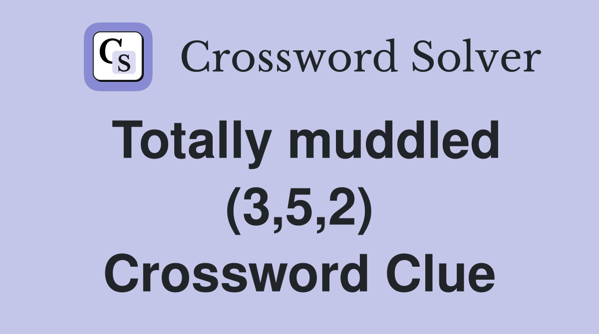 Totally muddled (3,5,2) Crossword Clue