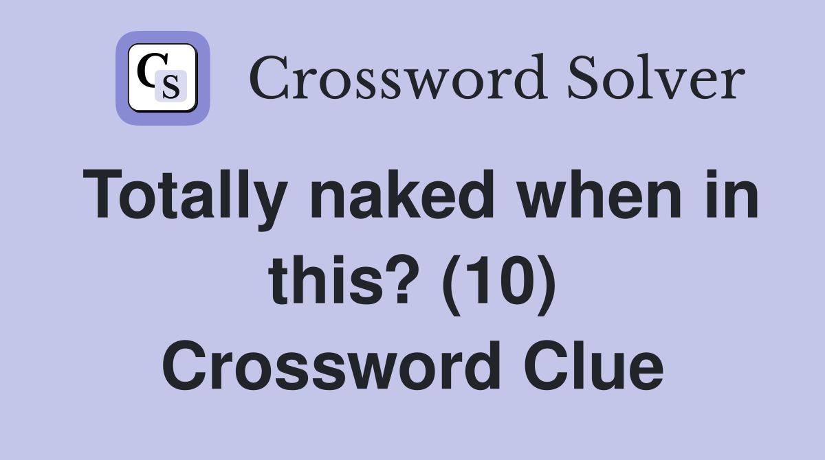 Totally naked when in this? (10) Crossword Clue