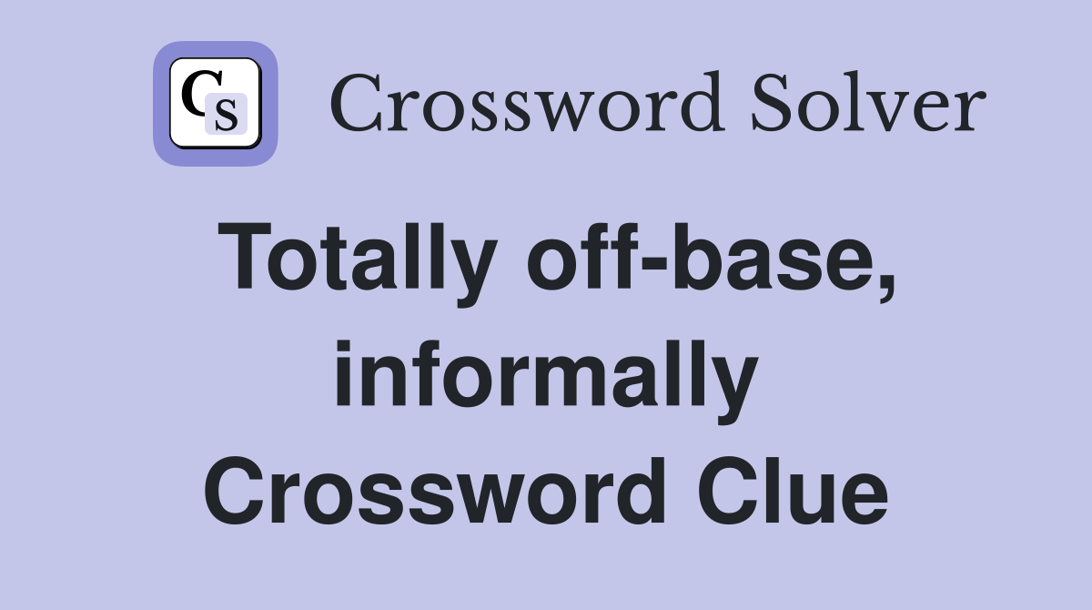 Totally off-base, informally Crossword Clue