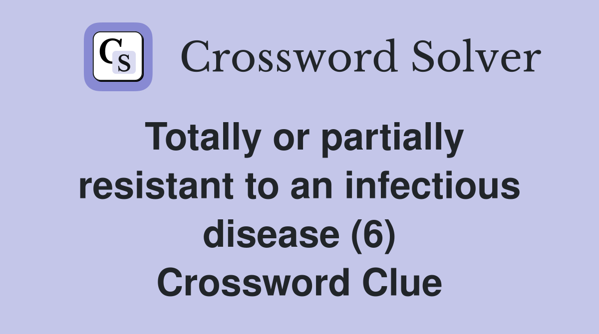Totally or partially resistant to an infectious disease (6) Crossword Clue