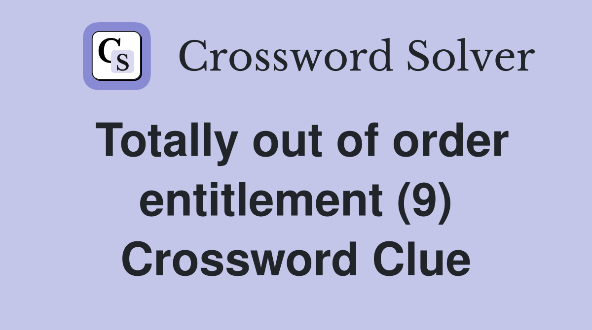 Totally out of order entitlement (9) Crossword Clue