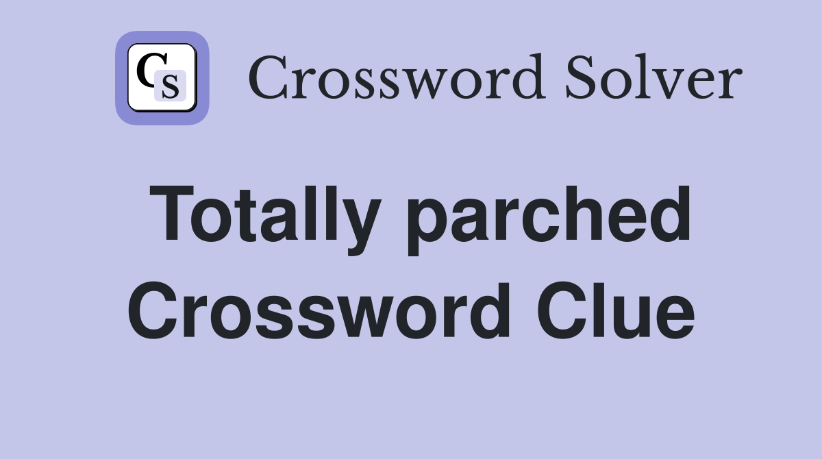 Totally parched Crossword Clue