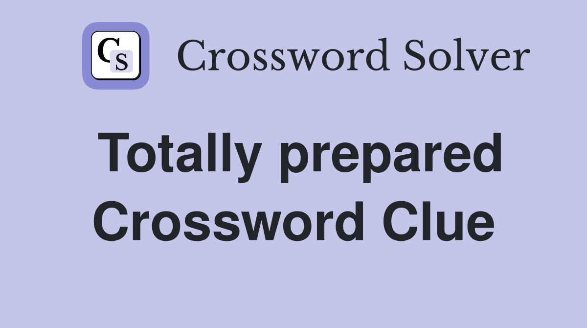 Totally prepared Crossword Clue