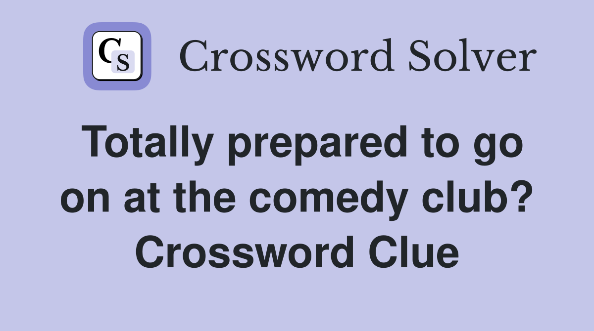 Totally prepared to go on at the comedy club? Crossword Clue