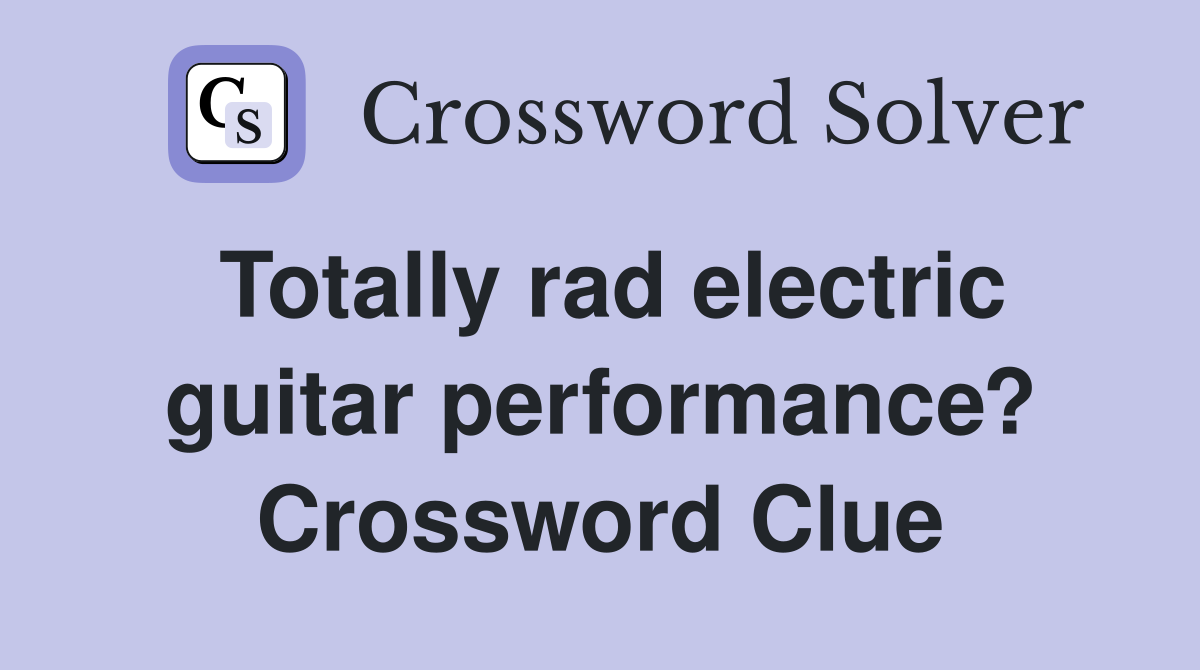 Totally rad electric guitar performance? Crossword Clue