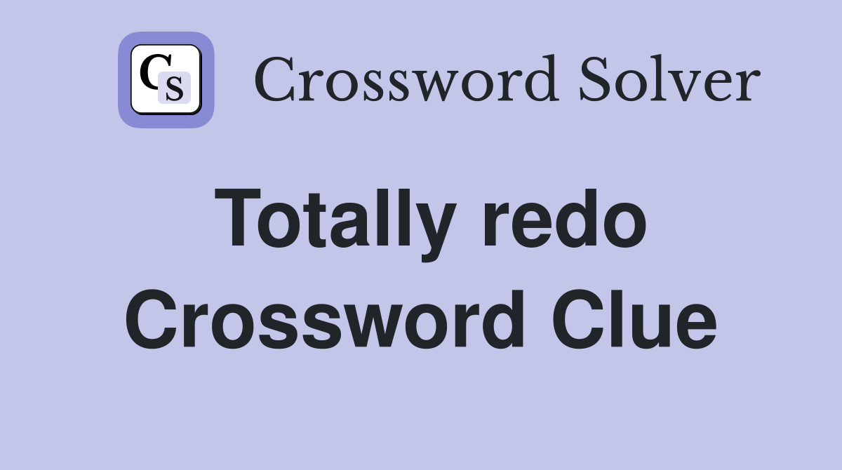 Totally redo Crossword Clue