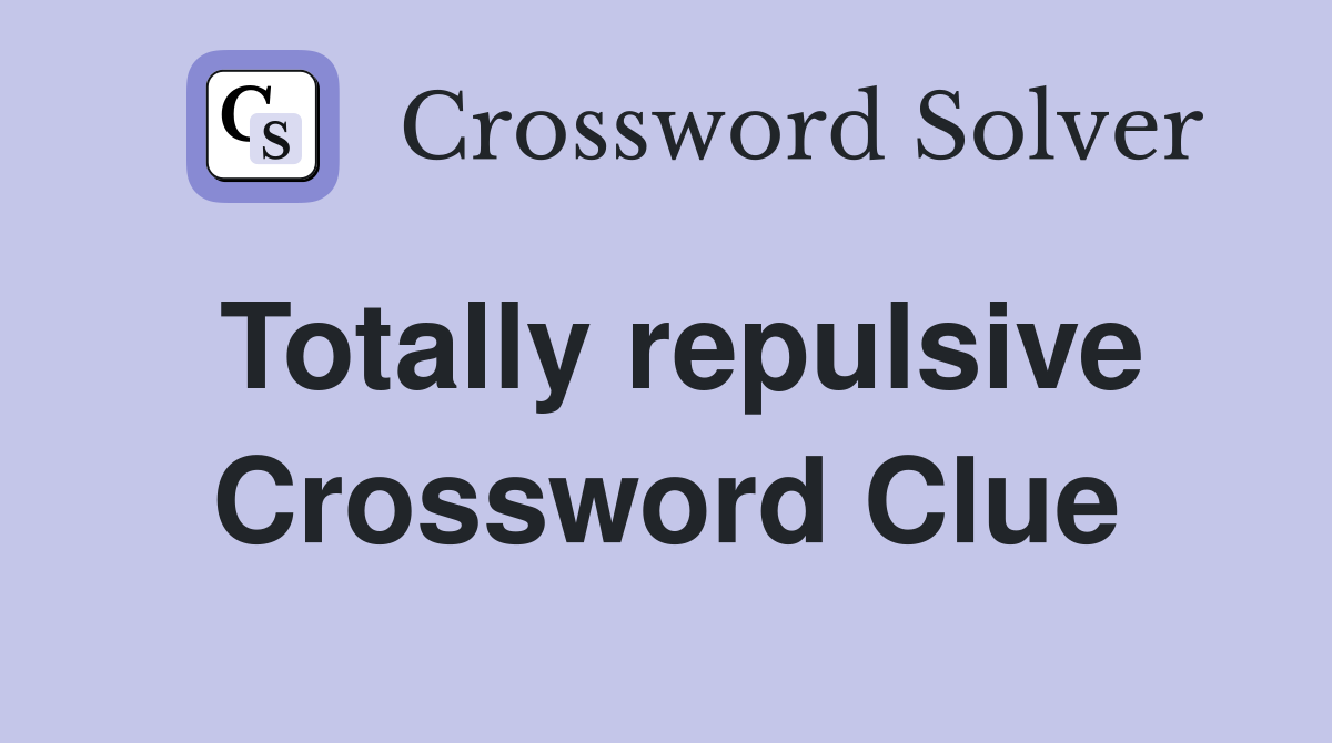 Totally repulsive Crossword Clue