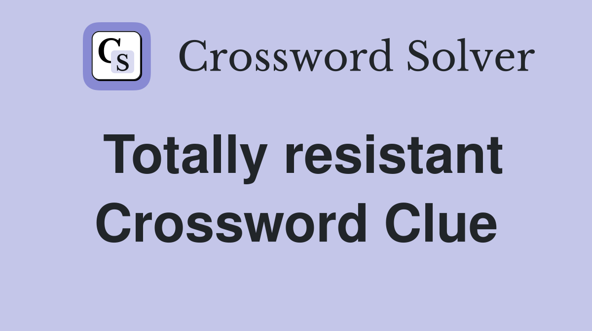 Totally resistant Crossword Clue