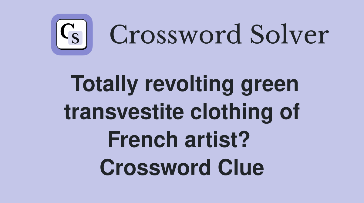 Totally revolting green transvestite clothing of French artist?  Crossword Clue